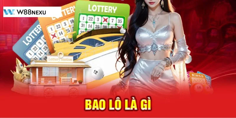 Bao Lô Là Gì? Kinh Nghiệm Bao Lô Chuẩn Xác Từ Lô Thủ W88